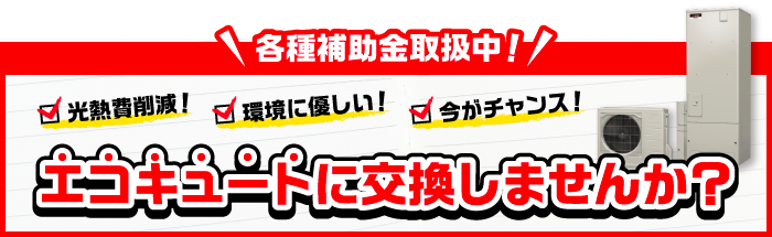 各種補助金取扱中！光熱費削減！環境に優しい！今がチャンス！エコキュートに交換しませんか？
