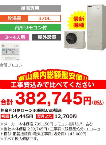 富山県内総額最安値!!工事費込みで比べてください　合計347,900円（税別）※メーカー本体価格 726,500円（税別）リモコン・脚部カバー含む ※当社本体価格 217,900円（税別）+工事費 （既設品処分・エコキュート据付・配管接続費・電気工事費・処分費） 130,000円（税別）