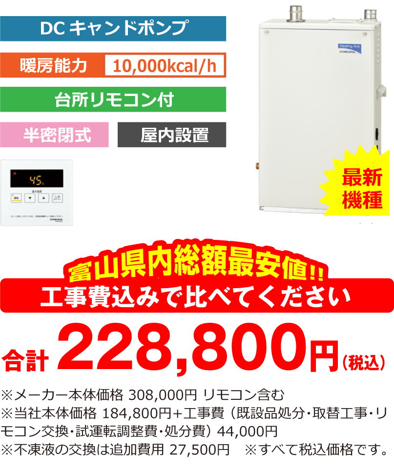 富山県内総額最安値!!工事費込みで比べてください　合計180,400円（税別）※メーカー本体価格 234,000円 リモコン含む ※当社本体価格 140,400円（税別）+工事費 （既設品処分・取替工事・リモコン交換・試運転調整費・諸経費） 40,000円（税別）※不凍液の交換は追加費用 25,000円